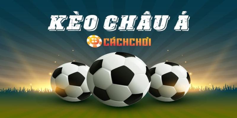 Cách đọc kèo châu Á là gì chuẩn xác